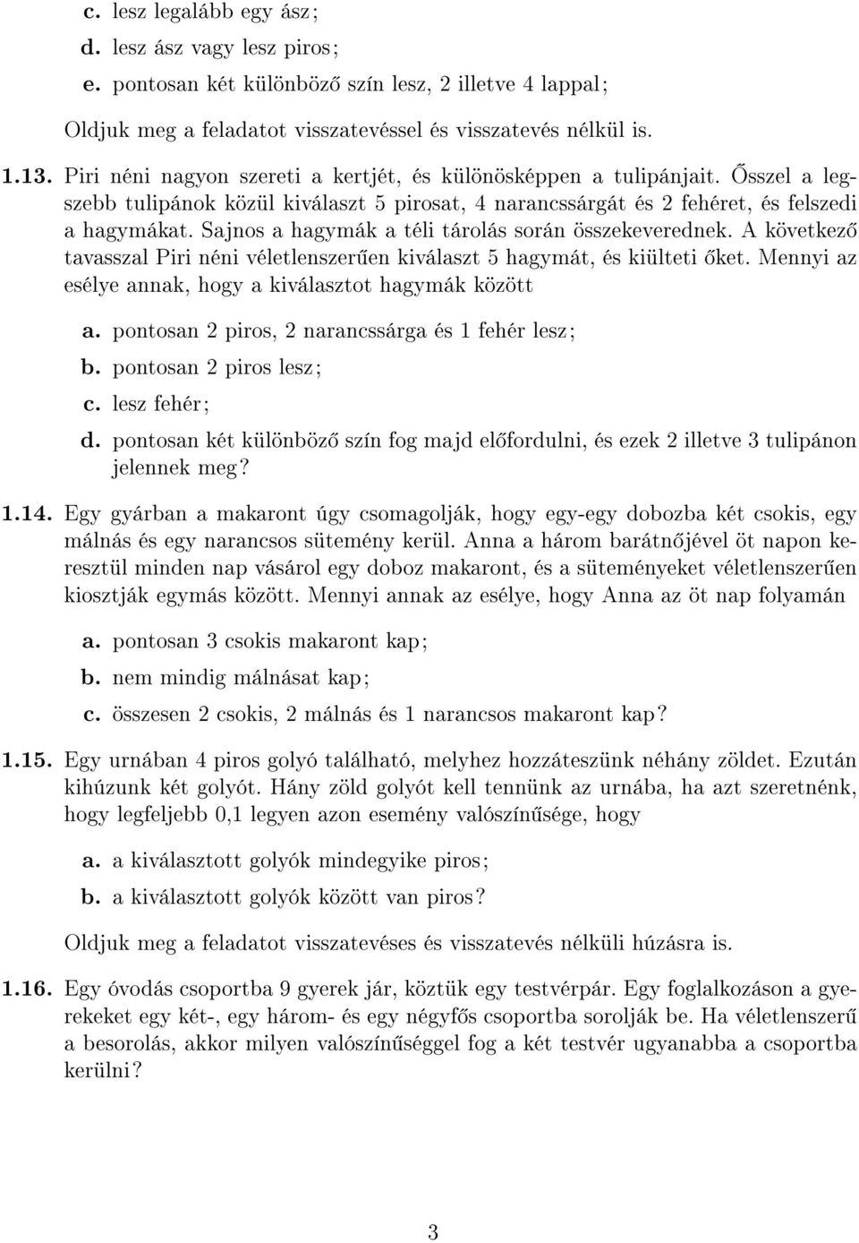 Sajnos a hagymák a téli tárolás során összekeverednek. A következ tavasszal Piri néni véletlenszer en kiválaszt 5 hagymát, és kiülteti ket. Mennyi az esélye annak, hogy a kiválasztot hagymák között a.