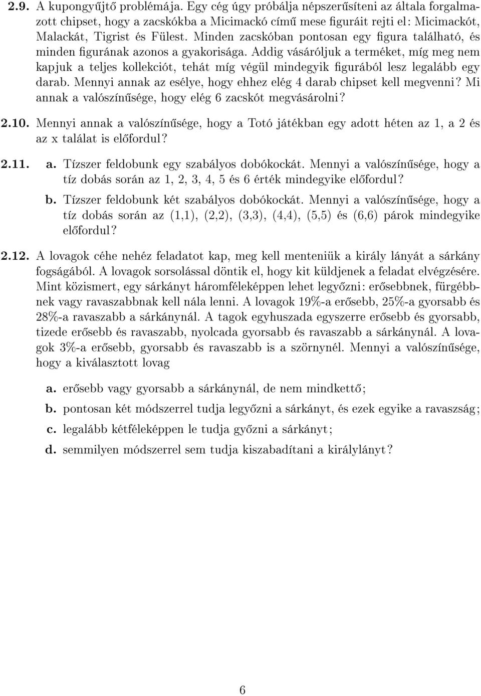 Addig vásáróljuk a terméket, míg meg nem kapjuk a teljes kollekciót, tehát míg végül mindegyik gurából lesz legalább egy darab. Mennyi annak az esélye, hogy ehhez elég 4 darab chipset kell megvenni?