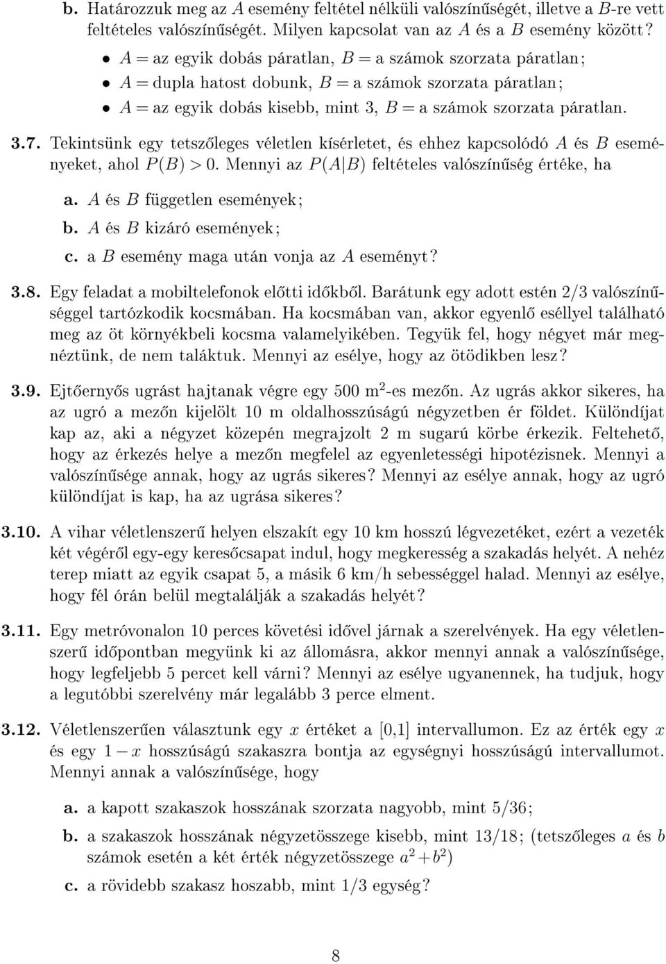 Tekintsünk egy tetsz leges véletlen kísérletet, és ehhez kapcsolódó A és B eseményeket, ahol P (B) > 0. Mennyi az P (A B) feltételes valószín ség értéke, ha a. A és B független események; b.