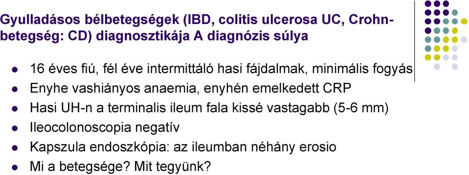 vashiányos anaemia, enyhén emelkedett CRP Hasi UH-n a terminalis ileum fala kissé vastagabb