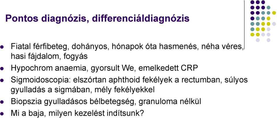 Sigmoidoscopia: elszórtan aphthoid fekélyek a rectumban, súlyos gyulladás a sigmában, mély