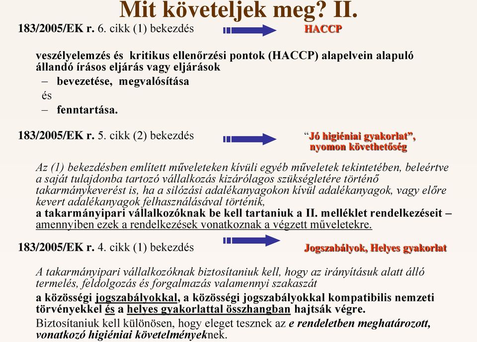 Biztosítaniuk kell különösen, hogy eleget tesznek az e rendeletben meghatározott, vonatkozó higiéniai követelményeknek. Mit követeljek meg? II. 183/2005/EK r. 6.