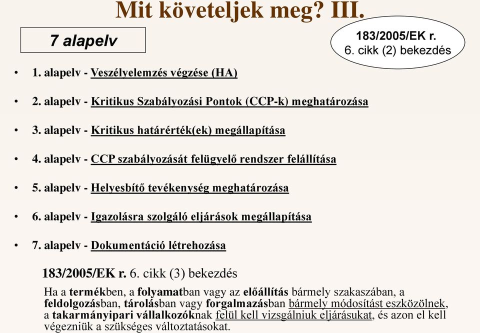 alapelv - Igazolásra szolgáló eljárások megállapítása 7. alapelv - Dokumentáció létrehozása 183/2005/EK r. 6.