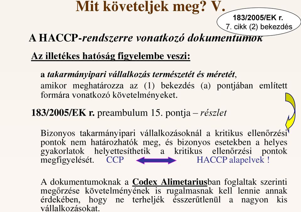 cikk (2) bekezdés A HACCP-rendszerre vonatkozó dokumentumok Az illetékes hatóság figyelembe veszi: a takarmányipari vállalkozás természetét és méretét, amikor meghatározza az (1)