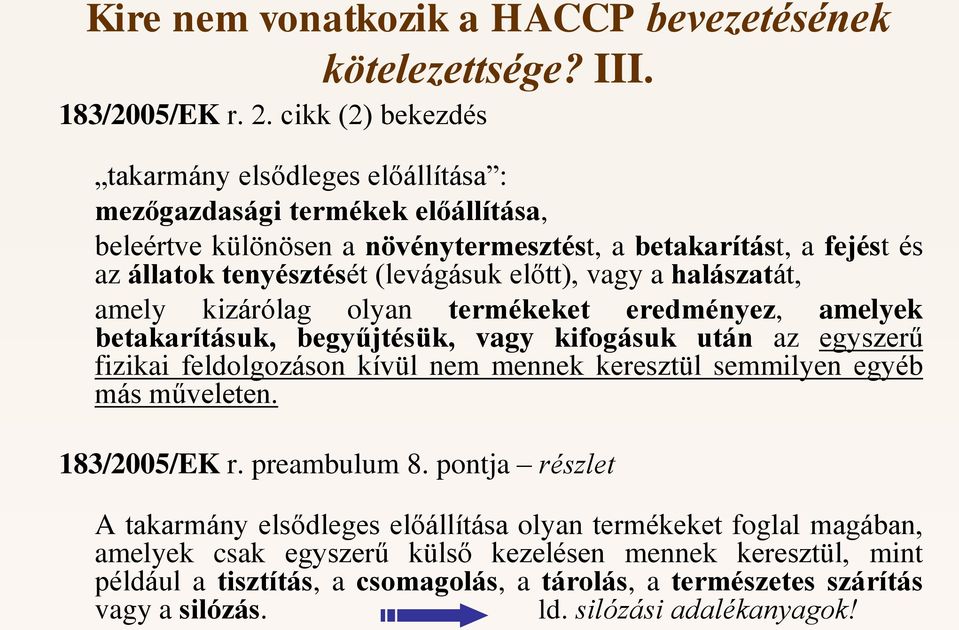 előtt), vagy a halászatát, amely kizárólag olyan termékeket eredményez, amelyek betakarításuk, begyűjtésük, vagy kifogásuk után az egyszerű fizikai feldolgozáson kívül nem mennek keresztül