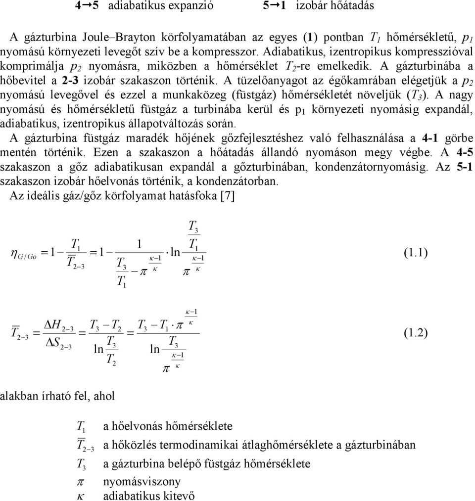 A tüzelőanyagot az égőkamrában elégetjük a p 2 nyomású levegővel és ezzel a munkaközeg (füstgáz) hőmérsékletét növeljük (T 3 ).