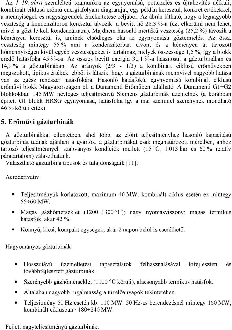 érzékeltetése céljából. Az ábrán látható, hogy a legnagyobb veszteség a kondenzátoron keresztül távozik: a bevitt hő 28,3 %-a (ezt elkerülni nem lehet, mivel a gőzt le kell kondenzáltatni).