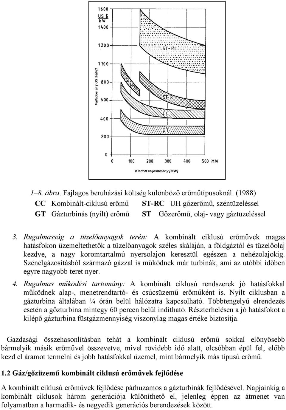 Rugalmasság a tüzelőanyagok terén: A kombinált ciklusú erőművek magas hatásfokon üzemeltethetők a tüzelőanyagok széles skáláján, a földgáztól és tüzelőolaj kezdve, a nagy koromtartalmú nyersolajon