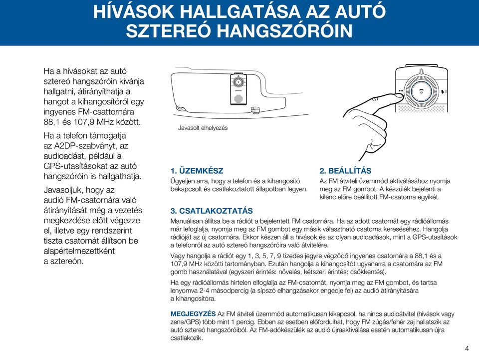 Javasoljuk, hogy az audió FM-csatornára való átirányítását még a vezetés megkezdése előtt végezze el, illetve egy rendszerint tiszta csatornát állítson be alapértelmezettként a sztereón.