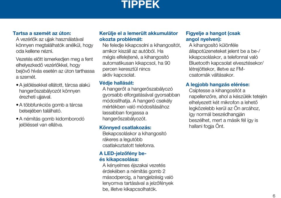 A többfunkciós gomb a tárcsa belsejében található. A némítás gomb kidomborodó jelöléssel van ellátva.