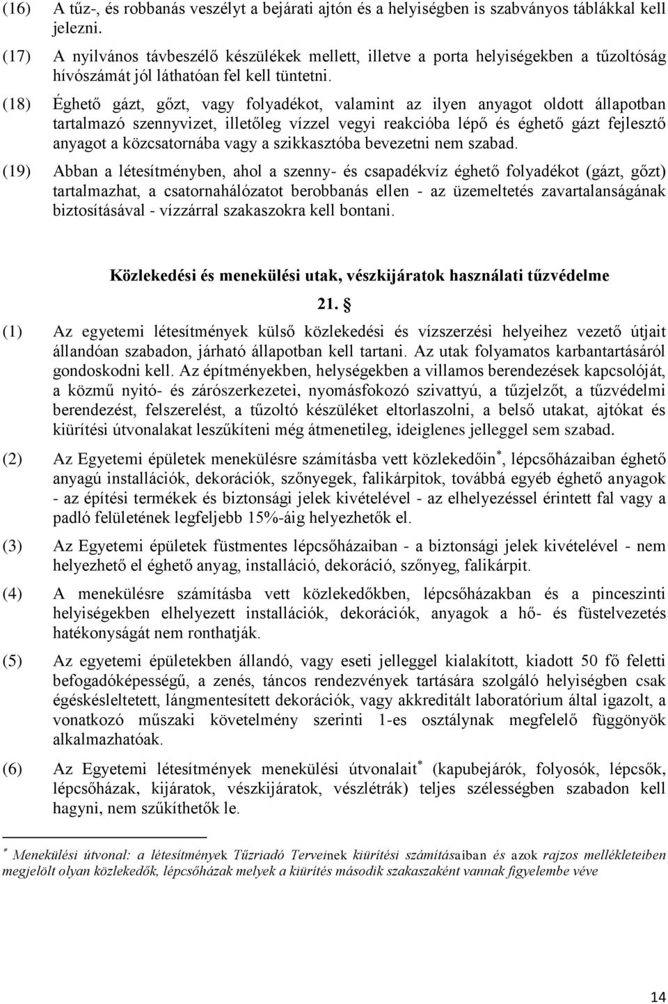 (18) Éghető gázt, gőzt, vagy folyadékot, valamint az ilyen anyagot oldott állapotban tartalmazó szennyvizet, illetőleg vízzel vegyi reakcióba lépő és éghető gázt fejlesztő anyagot a közcsatornába