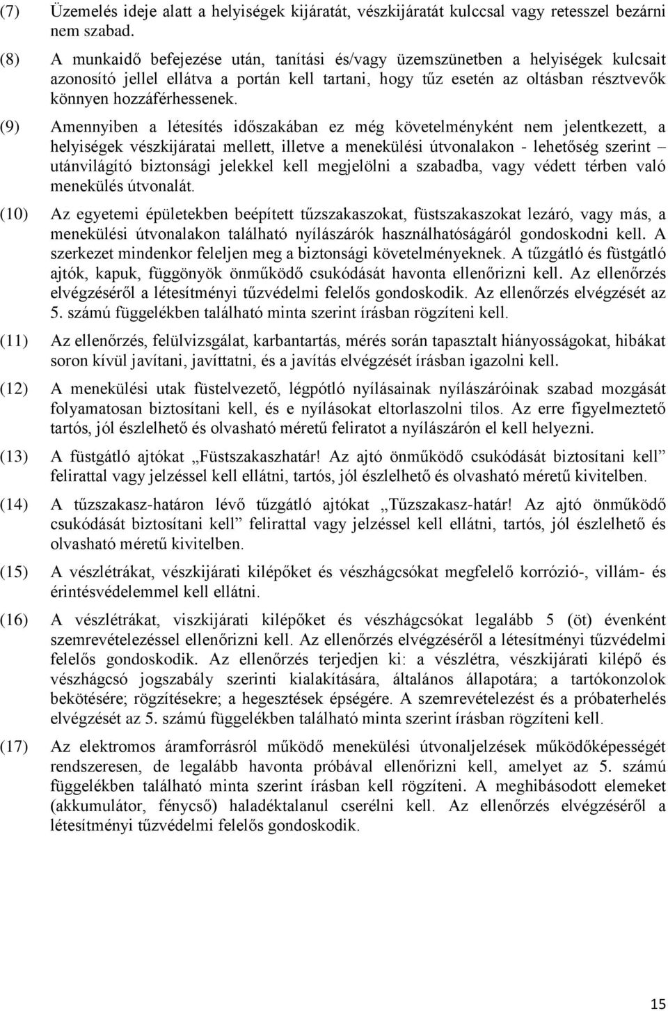 (9) Amennyiben a létesítés időszakában ez még követelményként nem jelentkezett, a helyiségek vészkijáratai mellett, illetve a menekülési útvonalakon - lehetőség szerint utánvilágító biztonsági