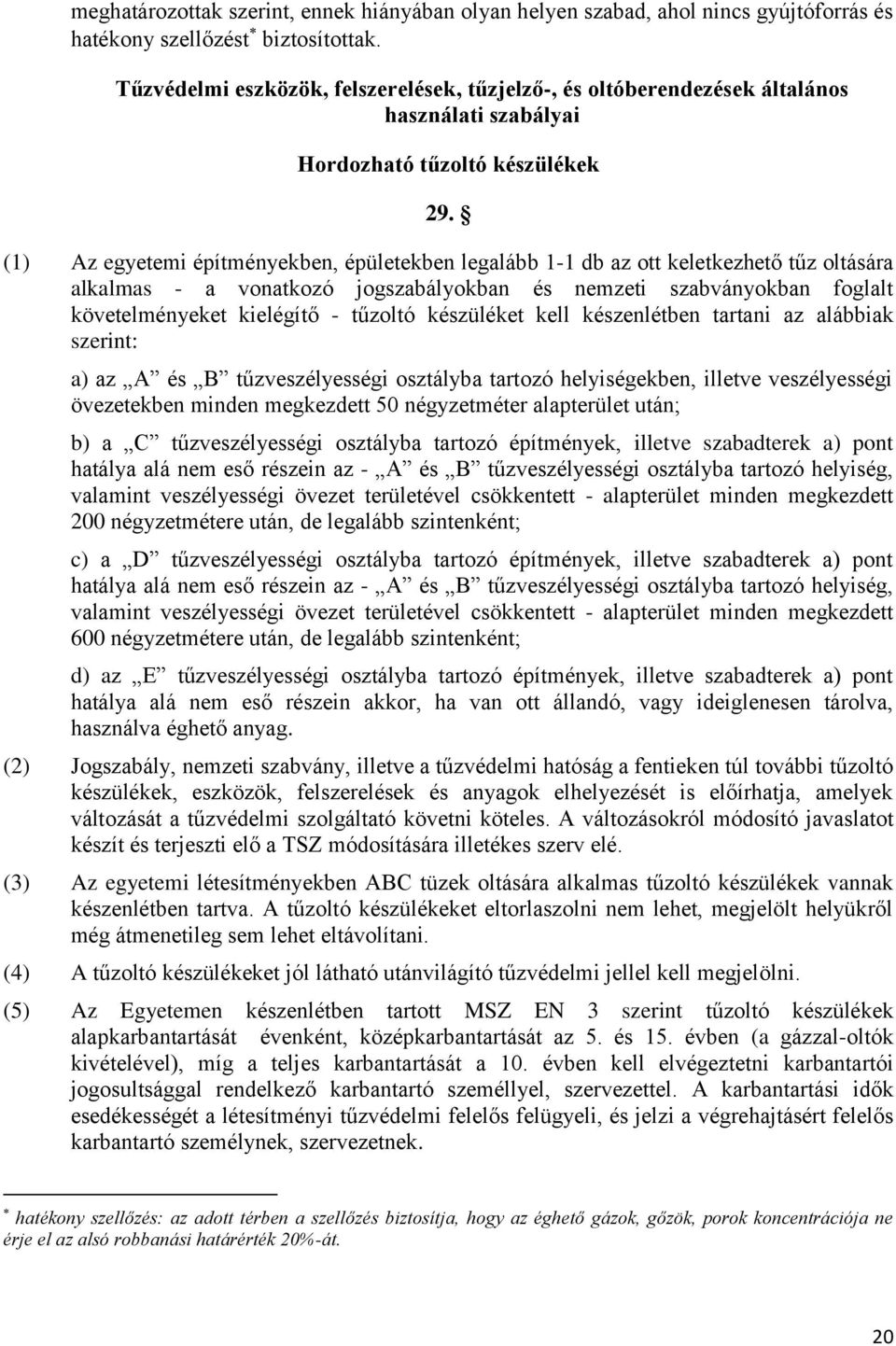 (1) Az egyetemi építményekben, épületekben legalább 1-1 db az ott keletkezhető tűz oltására alkalmas - a vonatkozó jogszabályokban és nemzeti szabványokban foglalt követelményeket kielégítő - tűzoltó