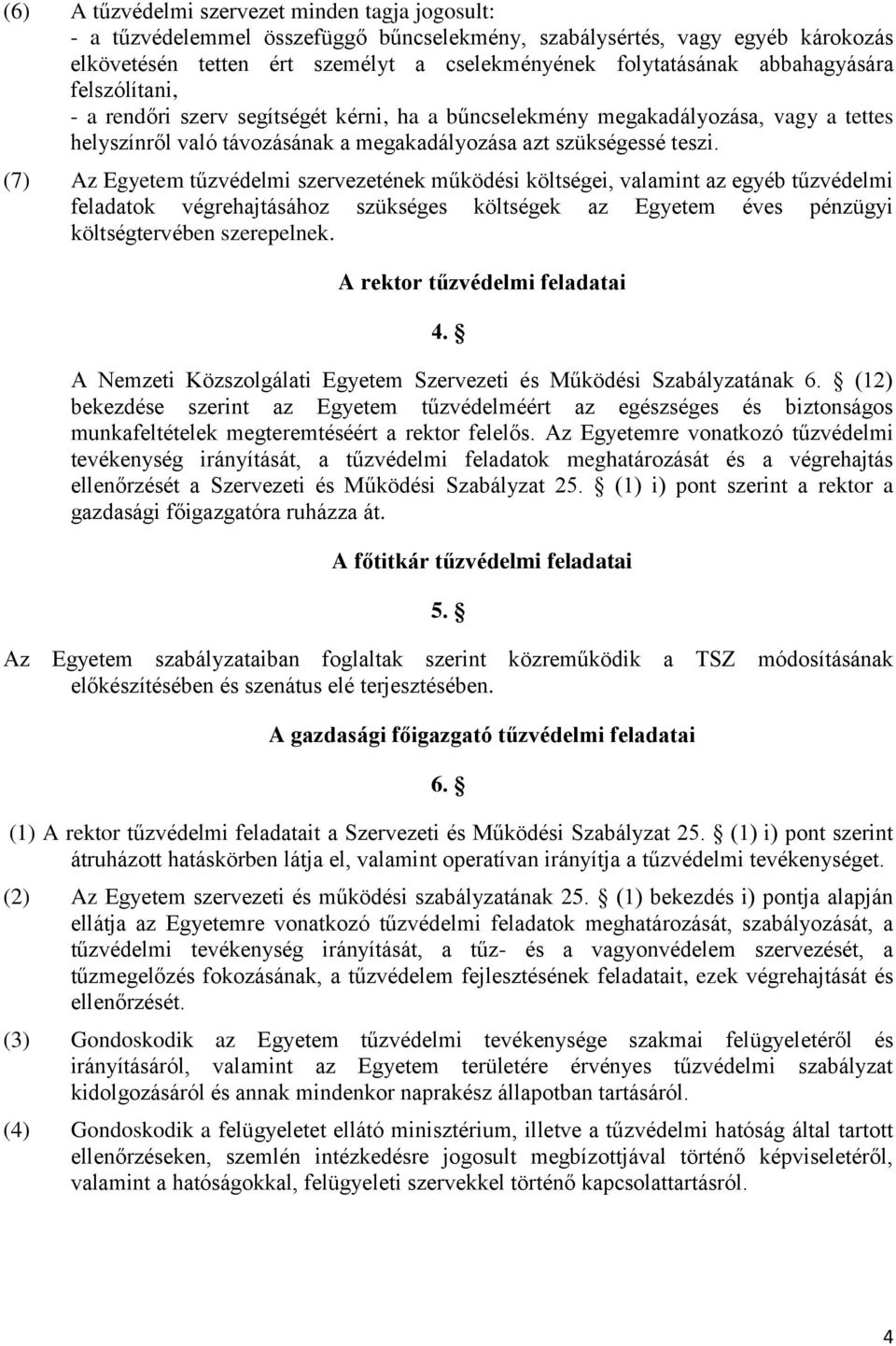 (7) Az Egyetem tűzvédelmi szervezetének működési költségei, valamint az egyéb tűzvédelmi feladatok végrehajtásához szükséges költségek az Egyetem éves pénzügyi költségtervében szerepelnek.