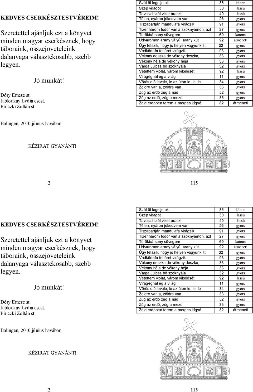 Szélröl legeljetek 35 kánon Szép viragot 50 Tavaszi szél vizet áraszt 49 Télen, nyáron jókedvem van 26 Tiszapartján mandulafa virágzik 91 Tizenhárom fodor van a szoknyámon, azt 27 Törökbársony