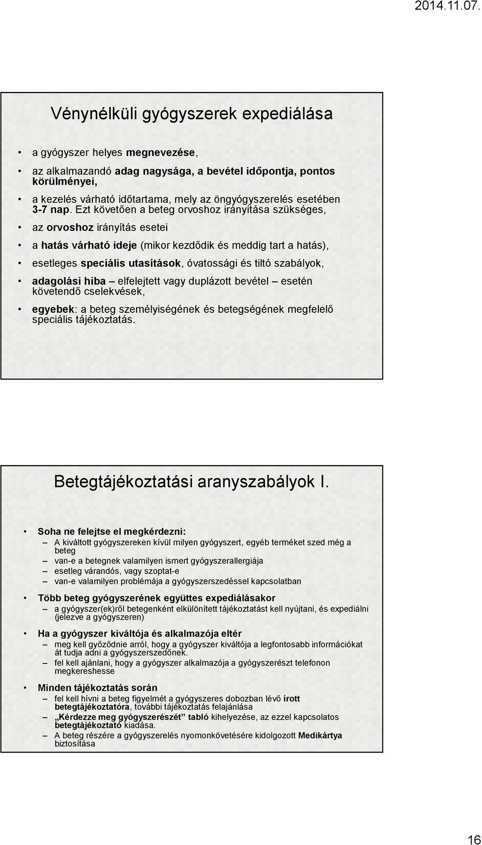 Ezt követően a beteg orvoshoz irányítása szükséges, az orvoshoz irányítás esetei a hatás várható ideje(mikor kezdődik és meddig tart a hatás), esetleges speciális utasítások, óvatossági és tiltó