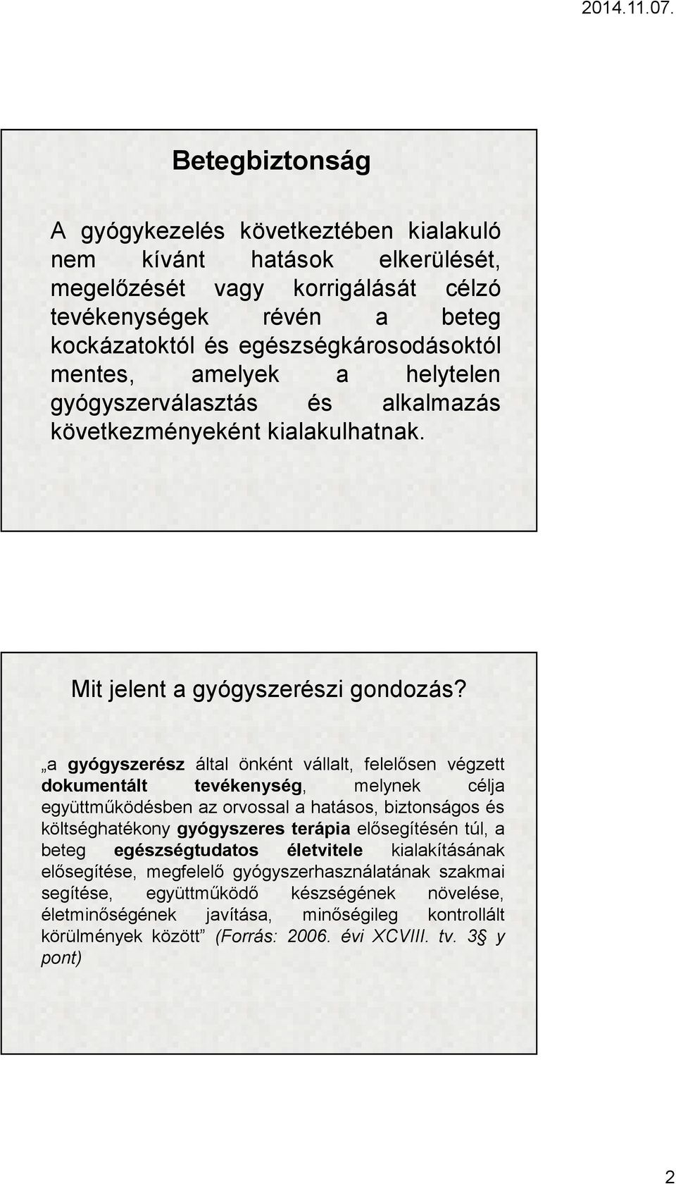 a gyógyszerész által önként vállalt, felelősen végzett dokumentált tevékenység, melynek célja együttműködésben az orvossal a hatásos, biztonságos és költséghatékony gyógyszeres terápia