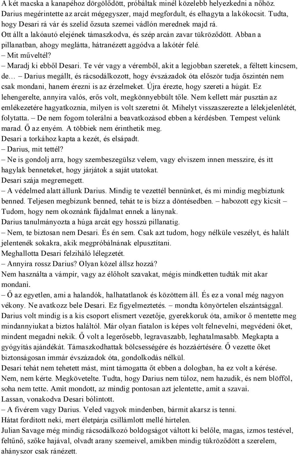 Abban a pillanatban, ahogy meglátta, hátranézett aggódva a lakótér felé. Mit műveltél? Maradj ki ebből Desari.