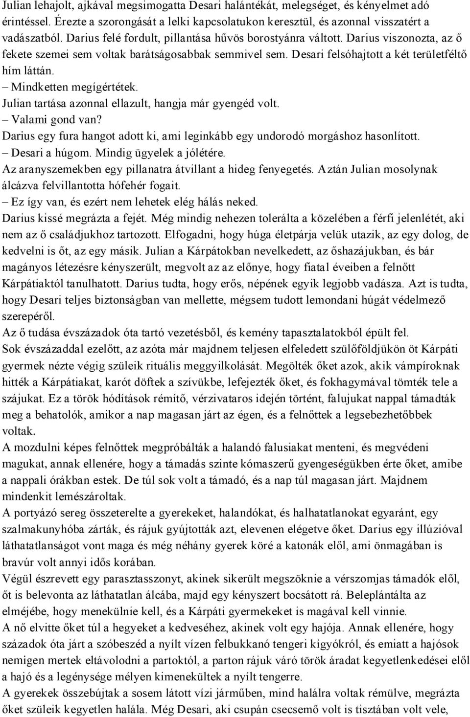 Mindketten megígértétek. Julian tartása azonnal ellazult, hangja már gyengéd volt. Valami gond van? Darius egy fura hangot adott ki, ami leginkább egy undorodó morgáshoz hasonlított. Desari a húgom.