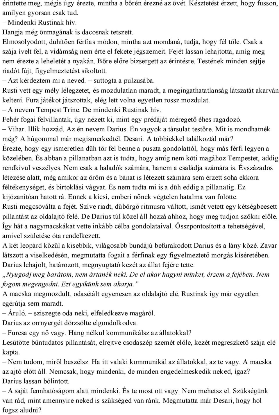 Fejét lassan lehajtotta, amíg meg nem érezte a leheletét a nyakán. Bőre előre bizsergett az érintésre. Testének minden sejtje riadót fújt, figyelmeztetést sikoltott. Azt kérdeztem mi a neved.