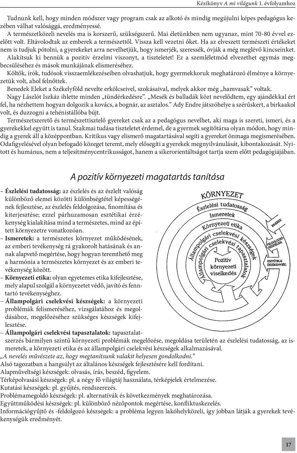 Ha az elveszett természeti értéke ket nem is tudjuk pótolni, a gyerekeket arra nevelhetjük, hogy ismerjék, szeressék, óvják a még meglévő kincsein ket.