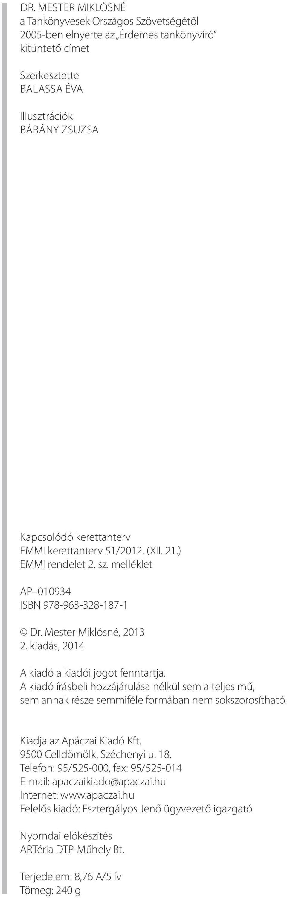 A kiadó írásbeli hozzájárulása nélkül sem a teljes mű, sem annak része semmiféle formában nem sokszorosítható. Kiadja az Apáczai Kiadó Kft. 9500 Celldömölk, Széchenyi u. 18.