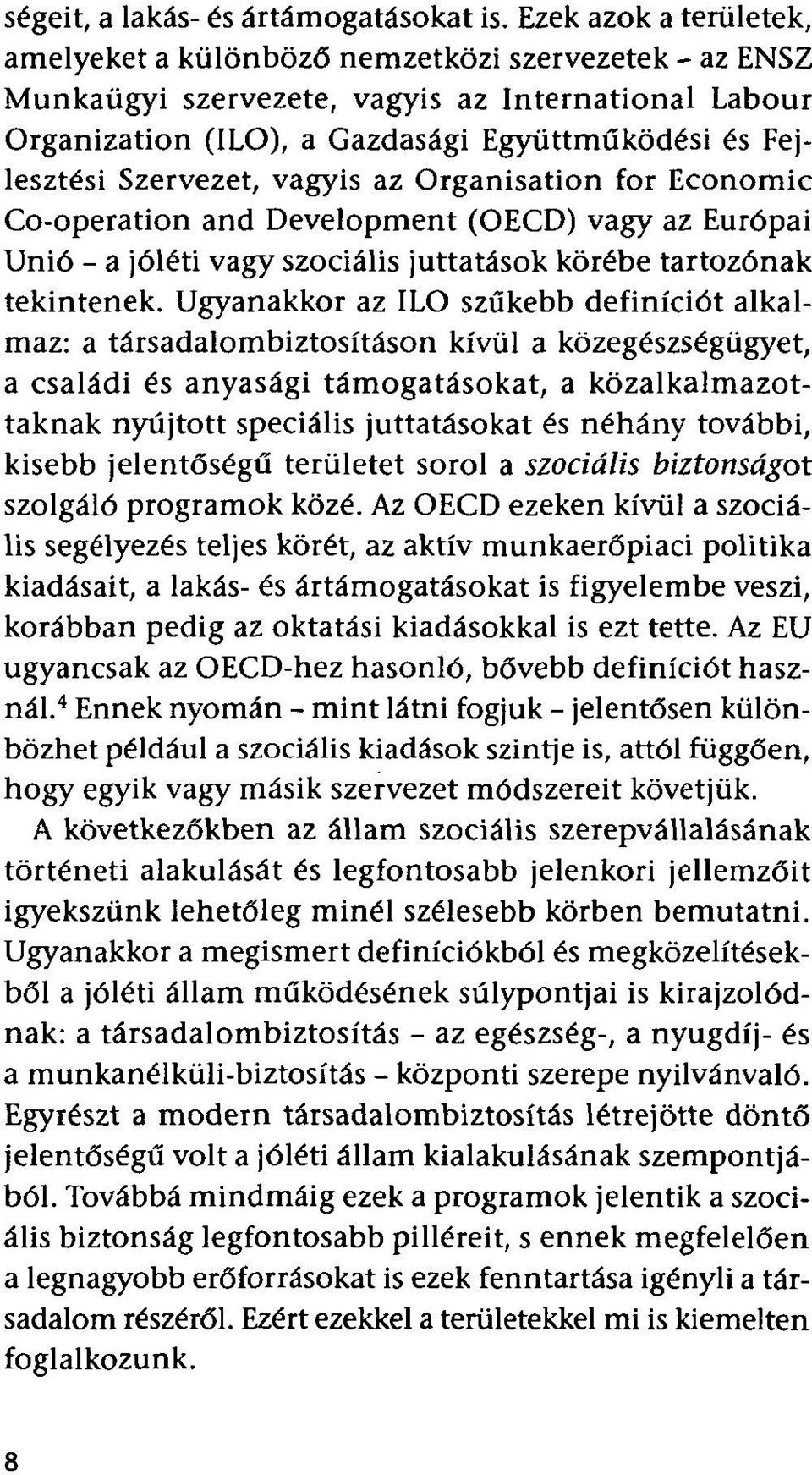 Szervezet, vagyis az Organisation for Economic Co-operation and Development (OECD) vagy az Európai Unió - a jóléti vagy szociális juttatások körébe tartozónak tekintenek.