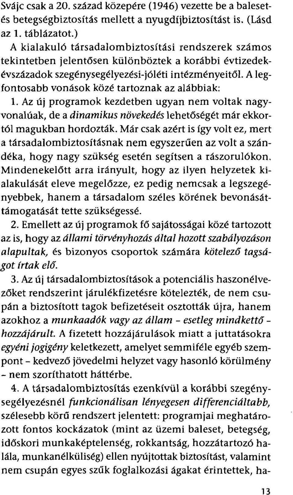 A legfontosabb vonások közé tartoznak az alábbiak: 1. Az új programok kezdetben ugyan nem voltak nagyvonalúak, de a dinamikus növekedés lehetőségét már ekkortól magukban hordozták.