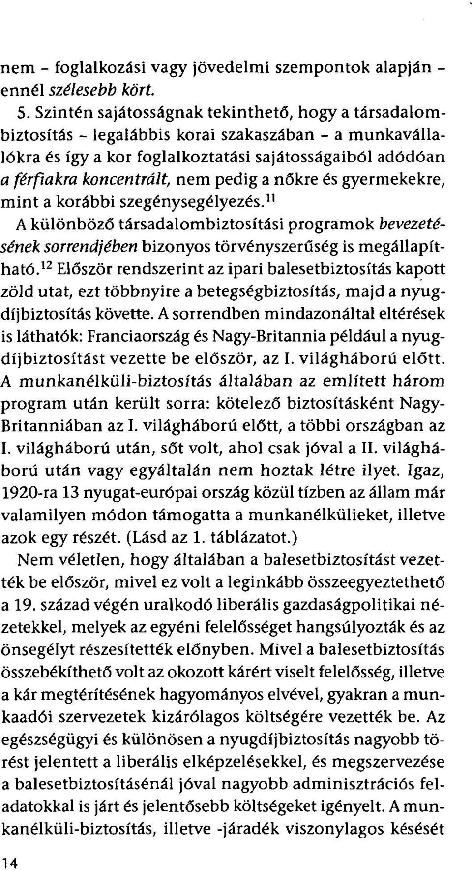 pedig a nőkre és gyermekekre, mint a korábbi szegénysegélyezés. 11 A különböző társadalombiztosítási programok bevezetésének sorrendjében bizonyos törvényszerűség is megállapítható.