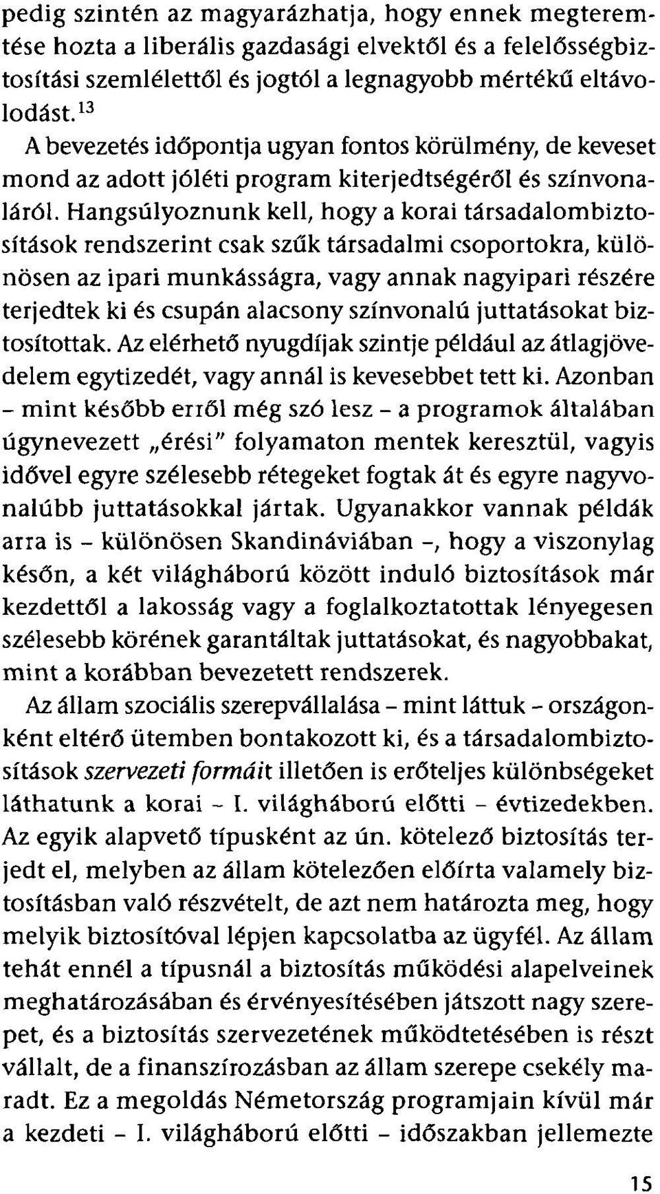 Hangsúlyoznunk kell, hogy a korai társadalombiztosítások rendszerint csak szűk társadalmi csoportokra, különösen az ipari munkásságra, vagy annak nagyipari részére terjedtek ki és csupán alacsony
