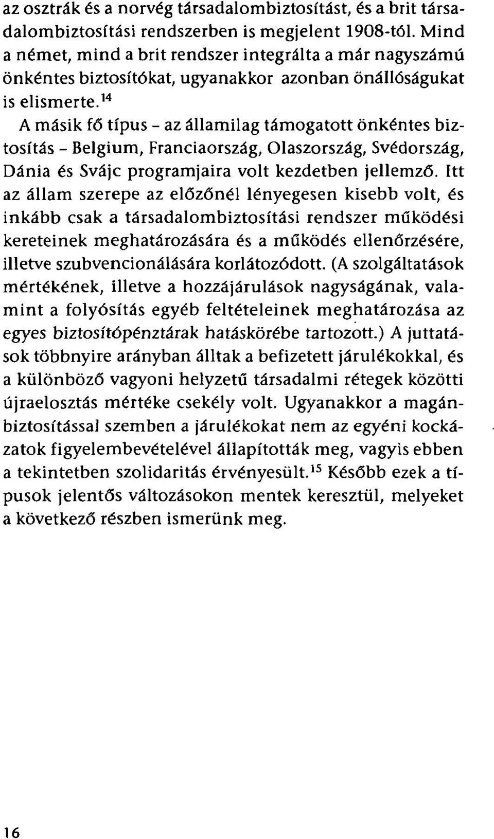 14 A másik fő típus - az államilag támogatott önkéntes biztosítás - Belgium, Franciaország, Olaszország, Svédország, Dánia és Svájc programjaira volt kezdetben jellemző.