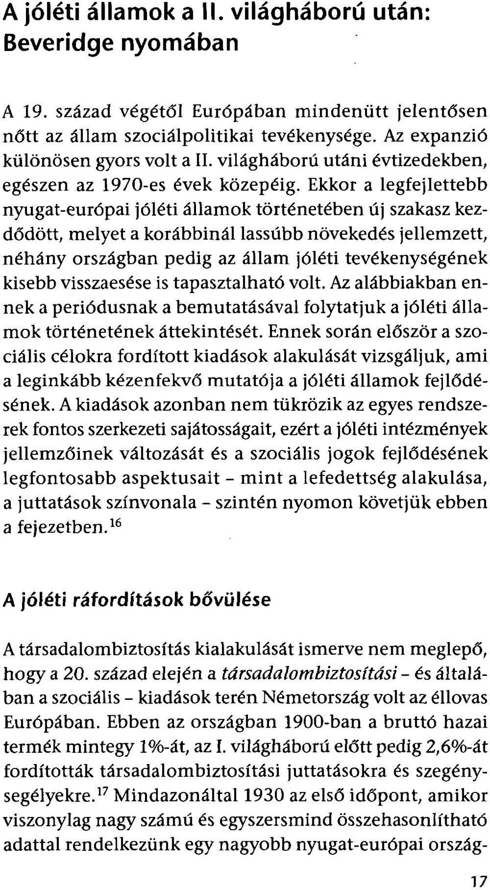 Ekkor a legfejlettebb nyugat-európai jóléti államok történetében új szakasz kezdődött, melyet a korábbinál lassúbb növekedés jellemzett, néhány országban pedig az állam jóléti tevékenységének kisebb