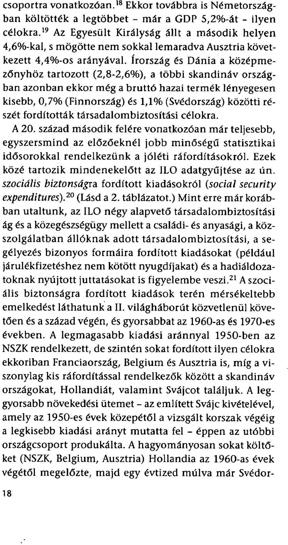 Írország és Dánia a középmezőnyhöz tartozott (2,8-2,6%), a többi skandináv országban azonban ekkor még a bruttó hazai termék lényegesen kisebb, 0,7% (Finnország) és 1,1% (Svédország) közötti részét