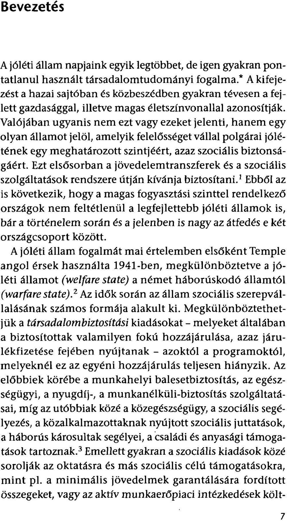 Valójában ugyanis nem ezt vagy ezeket jelenti, hanem egy olyan államot jelöl, amelyik felelősséget vállal polgárai jólétének egy meghatározott szintjéért, azaz szociális biztonságáért.