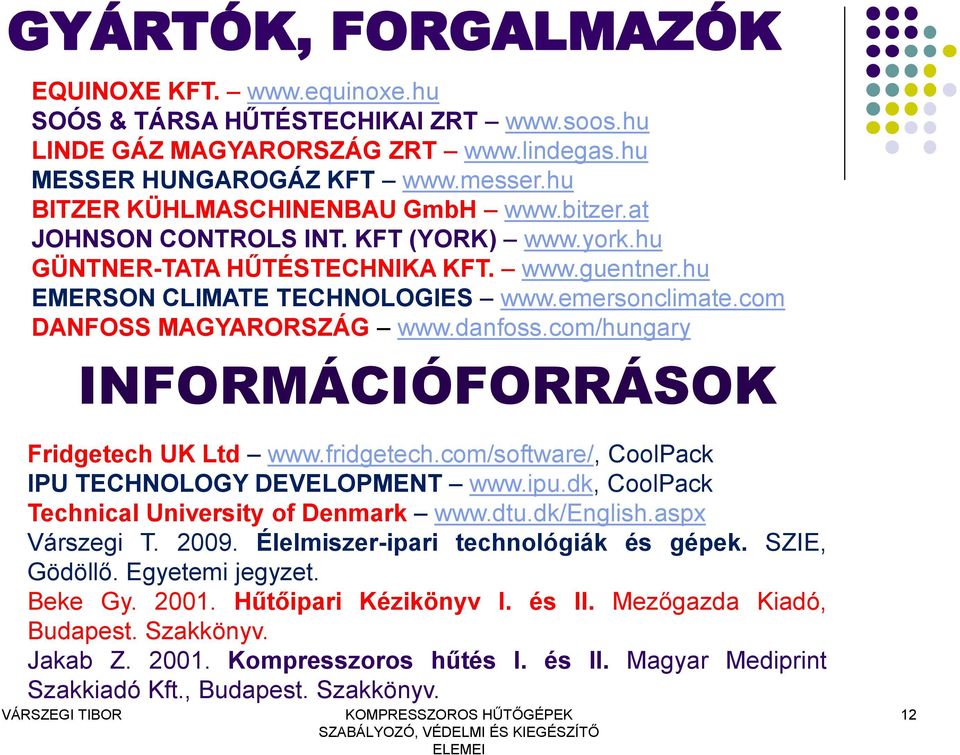 com DANFOSS MAGYARORSZÁG www.danfoss.com/hungary INFORMÁCIÓFORRÁSOK Fridgetech UK Ltd www.fridgetech.com/software/, CoolPack IPU TECHNOLOGY DEVELOPMENT www.ipu.