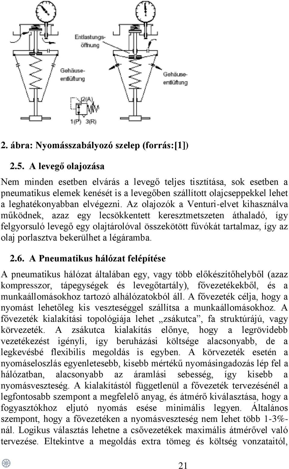 Az olajozók a Venturi-elvet kihasználva működnek, azaz egy lecsökkentett keresztmetszeten áthaladó, így felgyorsuló levegő egy olajtárolóval összekötött fúvókát tartalmaz, így az olaj porlasztva