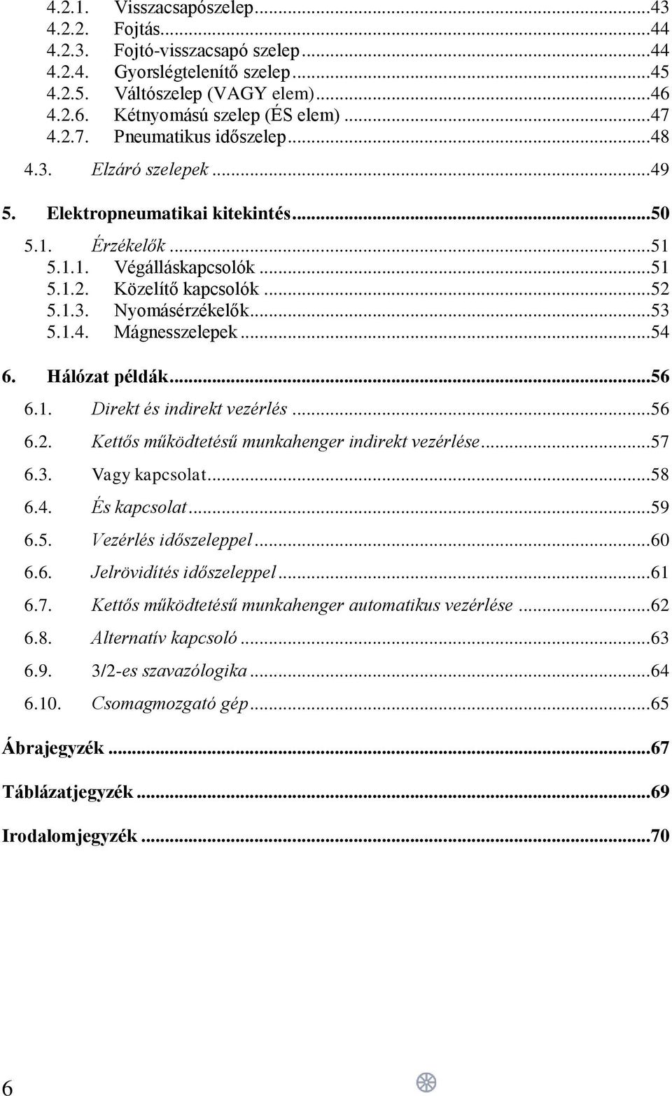 .. 53 5.1.4. Mágnesszelepek... 54 6. Hálózat példák... 56 6.1. Direkt és indirekt vezérlés... 56 6.2. Kettős működtetésű munkahenger indirekt vezérlése... 57 6.3. Vagy kapcsolat... 58 6.4. És kapcsolat.