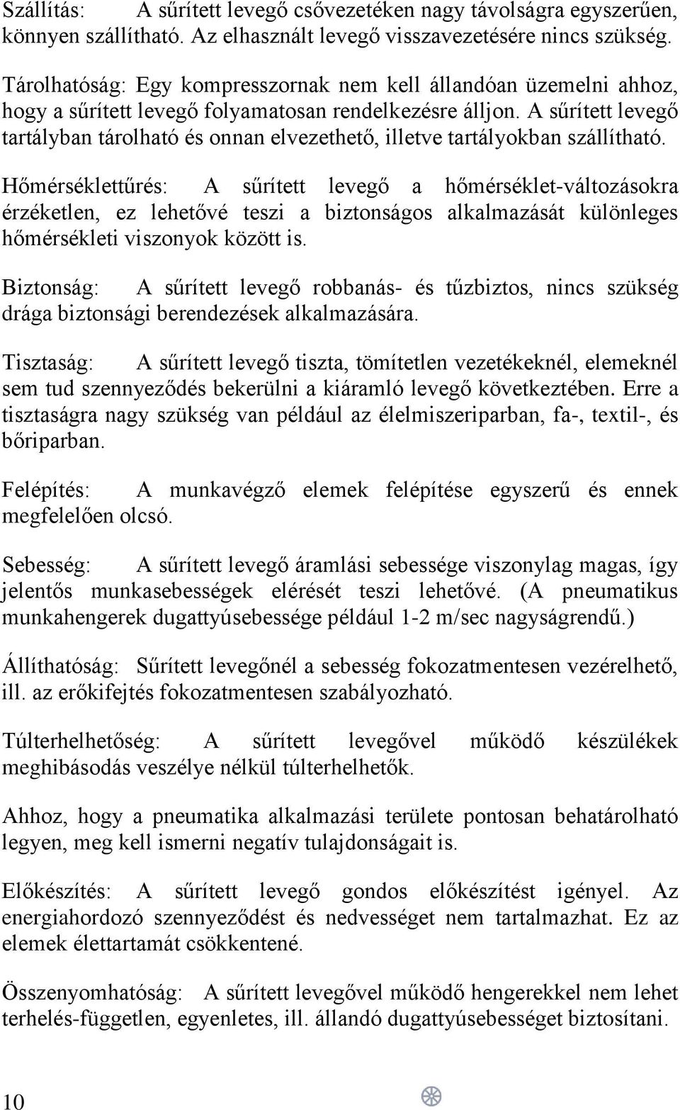 A sűrített levegő tartályban tárolható és onnan elvezethető, illetve tartályokban szállítható.