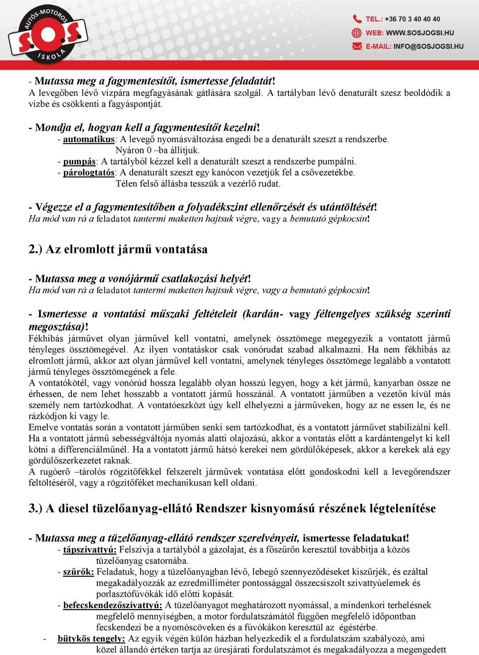 - pumpás: A tartályból kézzel kell a denaturált szeszt a rendszerbe pumpálni. - párologtatós: A denaturált szeszt egy kanócon vezetjük fel a csővezetékbe. Télen felső állásba tesszük a vezérlő rudat.