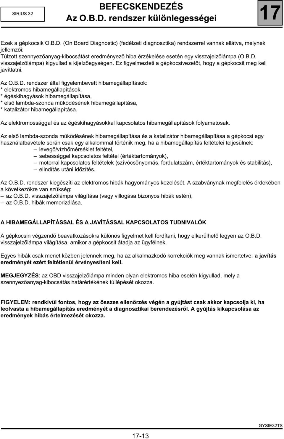 (On Board Diagnostic) (fedélzeti diagnosztika) rendszerrel vannak ellátva, melynek jellemzői: Túlzott szennyezőanyag-kibocsátást eredményező hiba érzékelése esetén egy visszajelzőlámpa (O.B.D. visszajelzőlámpa) kigyullad a kijelzőegységen.