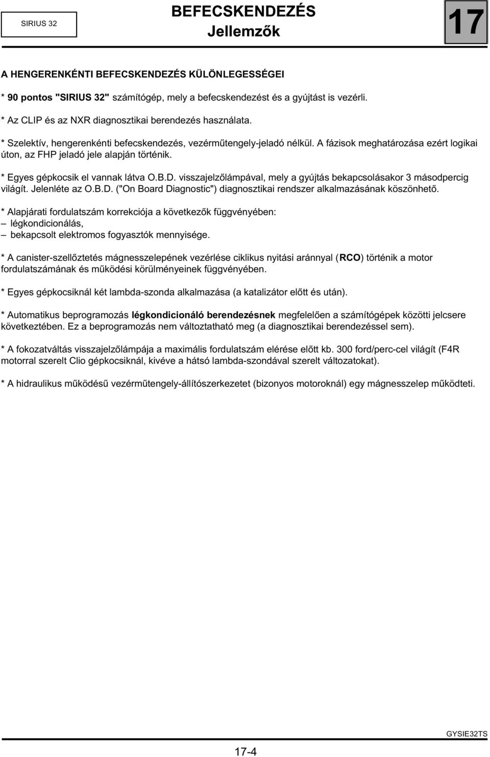 visszajelzőlámpával, mely a gyújtás bekapcsolásakor 3 másodpercig világít. Jelenléte az O.B.D. ("On Board Diagnostic") diagnosztikai rendszer alkalmazásának köszönhető.