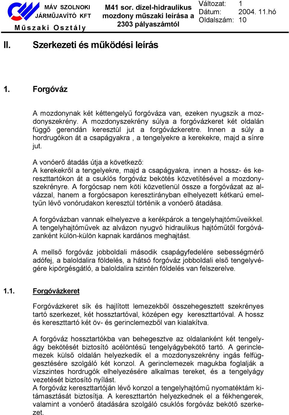 A vonóerő átadás útja a következő: A kerekekről a tengelyekre, majd a csapágyakra, innen a hossz- és kereszttartókon át a csuklós forgóváz bekötés közvetítésével a mozdonyszekrényre.