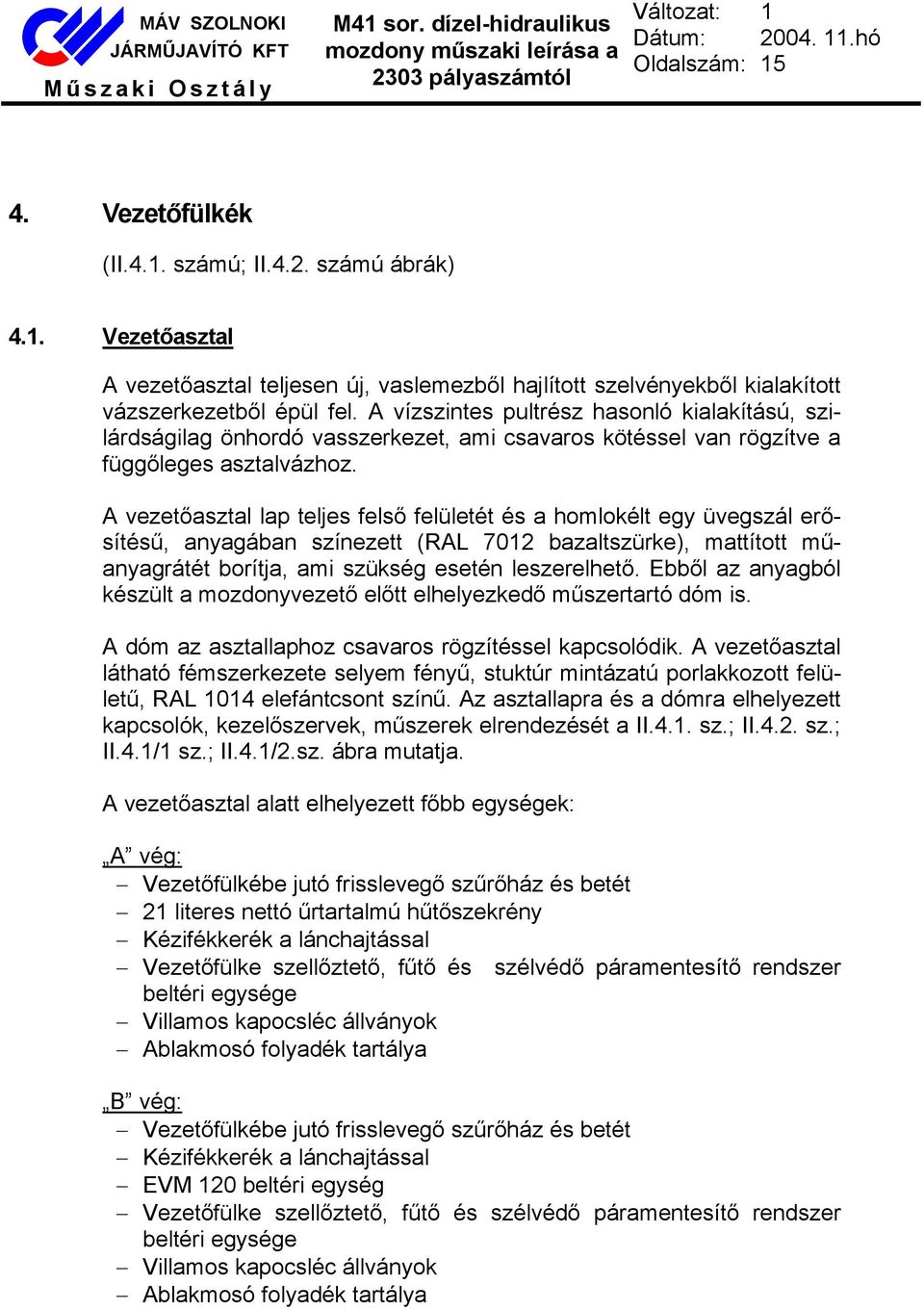 A vezetőasztal lap teljes felső felületét és a homlokélt egy üvegszál erősítésű, anyagában színezett (RAL 7012 bazaltszürke), mattított műanyagrátét borítja, ami szükség esetén leszerelhető.