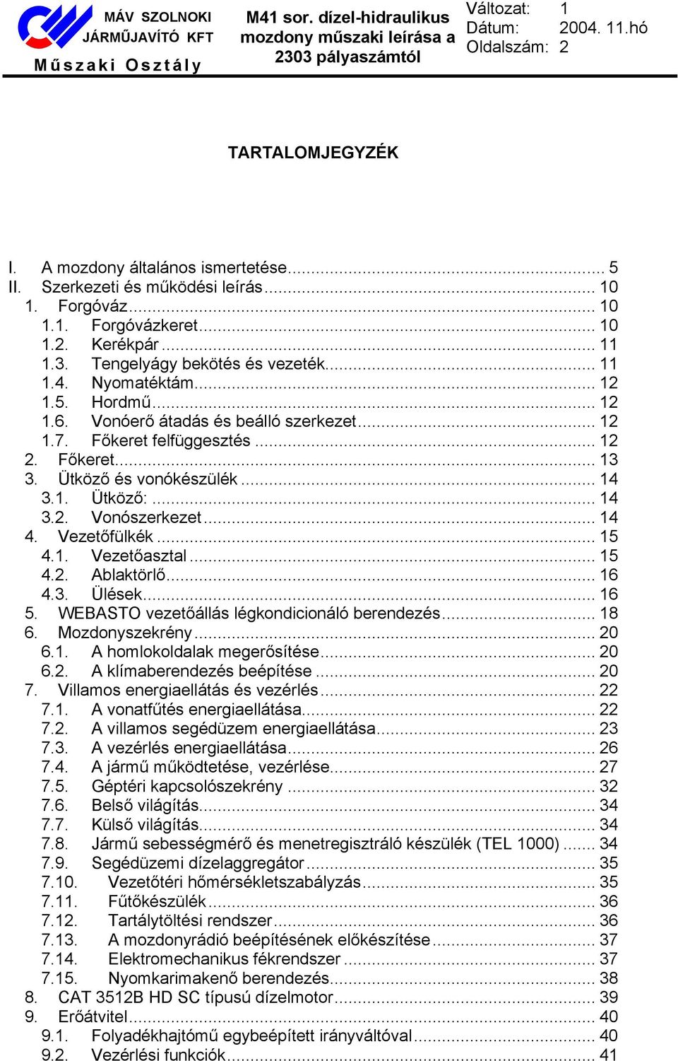 .. 14 3.1. Ütköző:... 14 3.2. Vonószerkezet... 14 4. Vezetőfülkék... 15 4.1. Vezetőasztal... 15 4.2. Ablaktörlő... 16 4.3. Ülések... 16 5. WEBASTO vezetőállás légkondicionáló berendezés... 18 6.