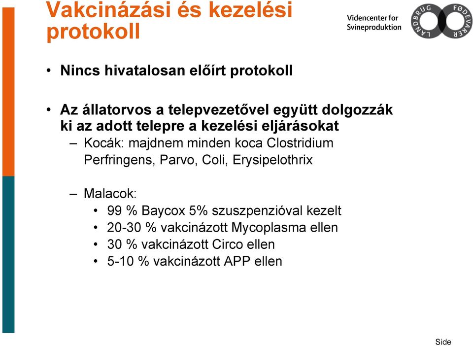 minden koca Clostridium Perfringens, Parvo, Coli, Erysipelothrix Malacok: 99 % Baycox 5%