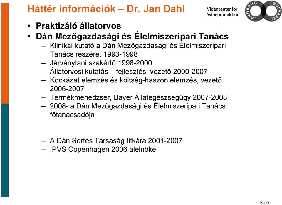 Élelmiszeripari Tanács részére, 1993-1998 Járványtani szakértő,1998-2000 Állatorvosi kutatás fejlesztés, vezető 2000-2007