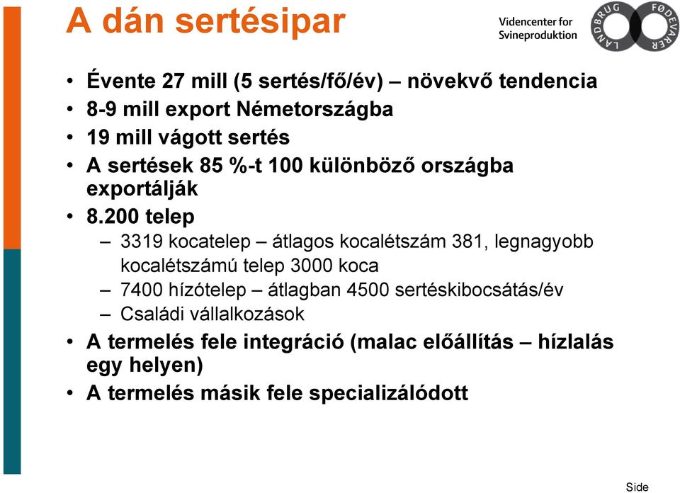 200 telep 3319 kocatelep átlagos kocalétszám 381, legnagyobb kocalétszámú telep 3000 koca 7400 hízótelep