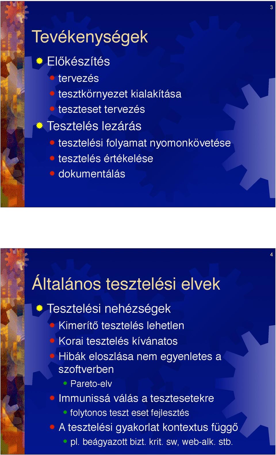 Kimerít! tesztelés lehetlen! Korai tesztelés kívánatos! Hibák eloszlása nem egyenletes a szoftverben! Pareto-elv!