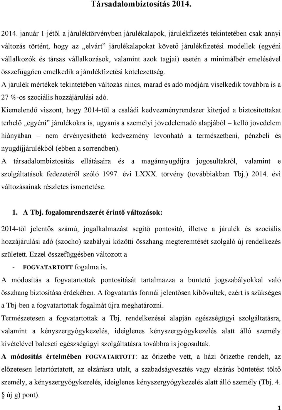 társas vállalkozások, valamint azok tagjai) esetén a minimálbér emelésével összefüggően emelkedik a járulékfizetési kötelezettség.