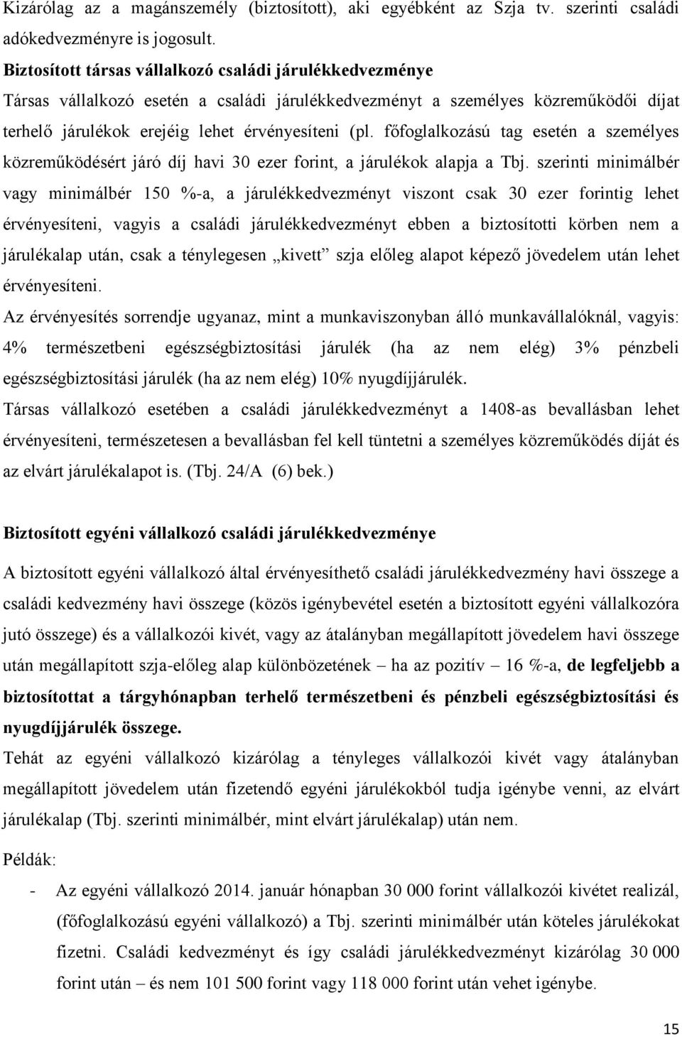 főfoglalkozású tag esetén a személyes közreműködésért járó díj havi 30 ezer forint, a járulékok alapja a Tbj.